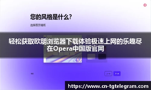 轻松获取欧朋浏览器下载体验极速上网的乐趣尽在Opera中国版官网
