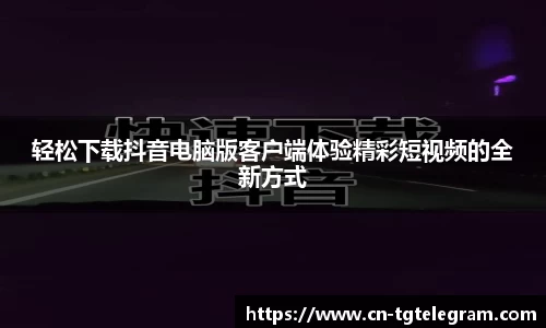 轻松下载抖音电脑版客户端体验精彩短视频的全新方式