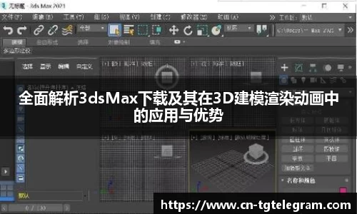 全面解析3dsMax下载及其在3D建模渲染动画中的应用与优势